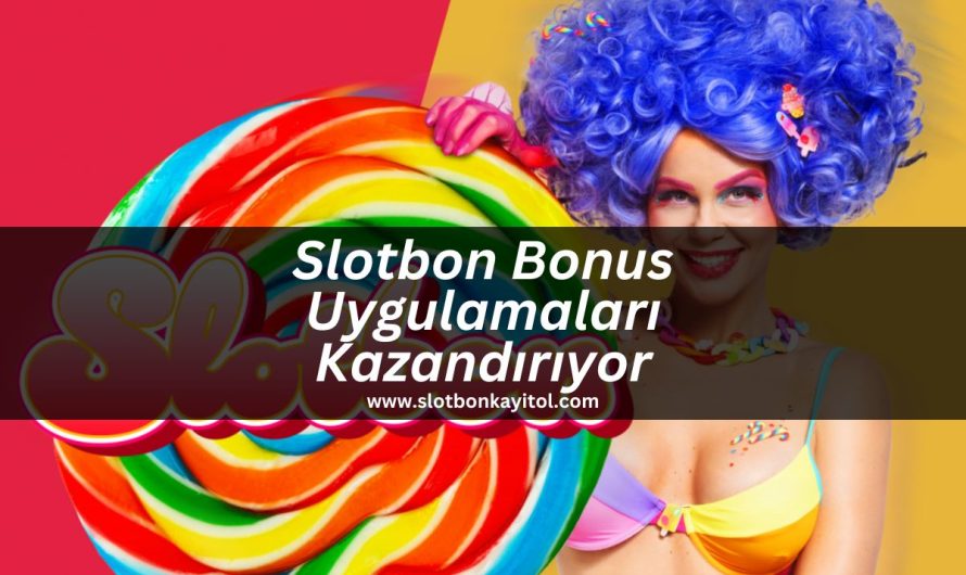 Slotbon Bonus Uygulamaları Kazandırıyor